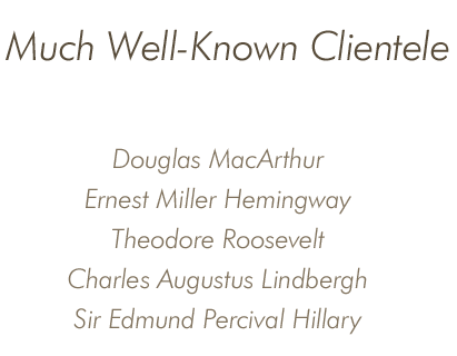 Much Well-Known Clientage Douglas MacArthur,Ernest Miller Hemingway,Franklin Delano Roosevelt,Charles Augustus Lindbergh,Sir Edmund Percival Hillary